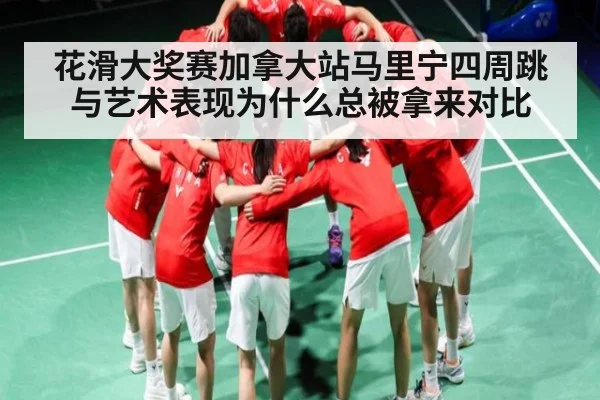 花滑大奖赛加拿大站马里宁四周跳与艺术表现为什么总被拿来对比